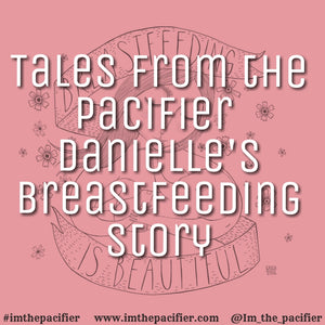 Tales from the Pacifier: Danielle's Breastfeeding Story